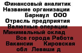 Финансовый аналитик › Название организации ­ MD-Trade-Барнаул, ООО › Отрасль предприятия ­ Валютные операции › Минимальный оклад ­ 50 000 - Все города Работа » Вакансии   . Кировская обл.,Леваши д.